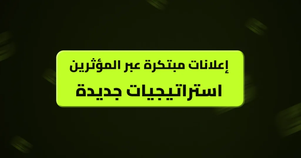 إعلانات مبتكرة عبر المؤثرين استراتيجيات جديدة في التسويق الرقمي